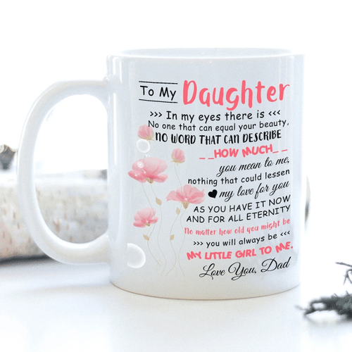 To My Daughter In My Eyes There Is No One That Can Equal Your Beauty Love Dad, Funny Daughter Gift From Dad Mug - Spreadstores