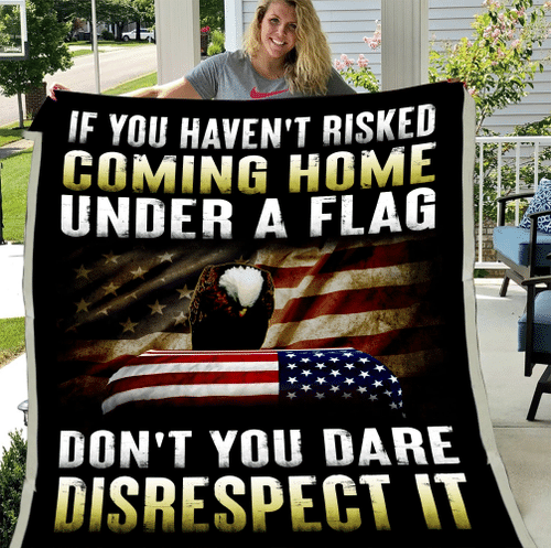 Veteran Blanket, U.S Veteran, If You Haven't Risked Coming Home Under A Flag Fleece Blanket - Spreadstores