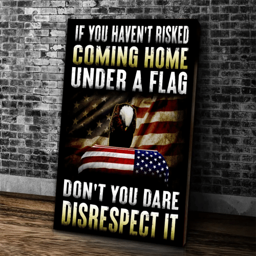 Veteran Canvas, U.S Veteran, If You Haven't Risked Coming Home Under A Flag Canvas - Spreadstores