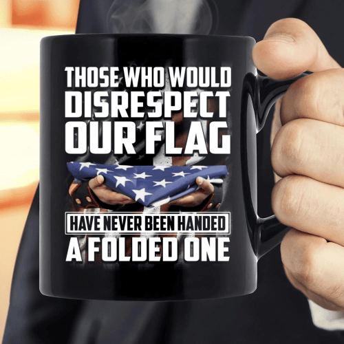 Veteran Mug, Those Who Would Disrespect Our Flag Have Never Been Handed A Folded One Mug - Spreadstores