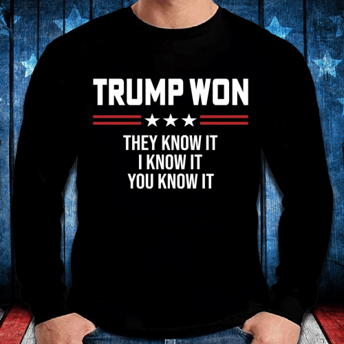 Trump Shirt, Trump 2024 Long Sleeve, Trump Won They Know It I Know It Long Sleeve - Spreadstores