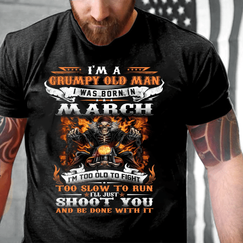 Veteran Shirt, Birthday Shirt, I'm A Grumpy Old Man I Was Born In March I'll Just Shoot You T-Shirt - Spreadstores