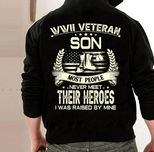 WWII Veteran Son Most People Never Meet Their Heroes I Was Raise By Mine Hoodies - Spreadstores