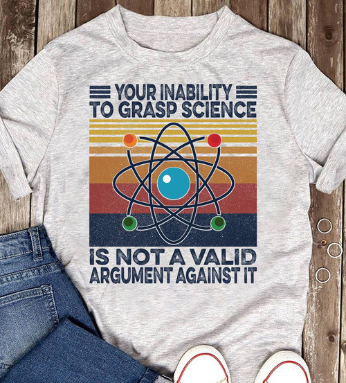 Your Inability To Grasp Science Is Not A Valid Argument T-Shirt - Spreadstores