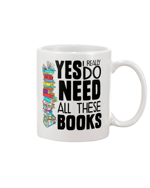 Yes I Really Do Need All These Books White Mug - Spreadstores