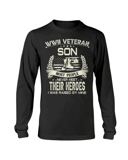 WWII Veteran Son Most People Never Meet Their Heroes I Was Raise By Mine Long Sleeve - Spreadstores