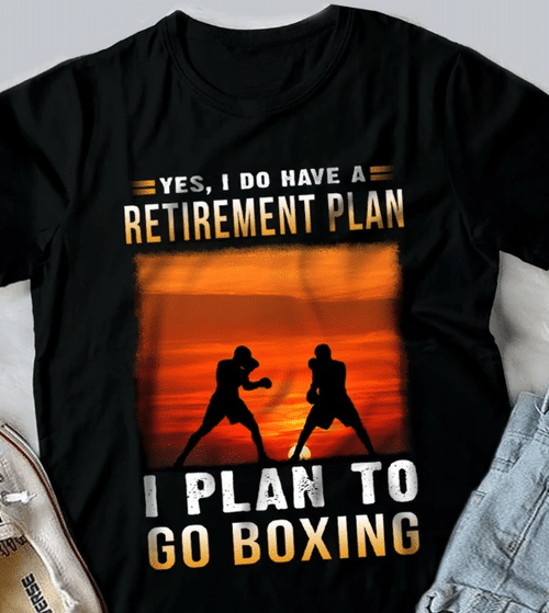 Yes, I Do Have A Retirement Plan I Plan To Go Boxing T-Shirt - Spreadstores