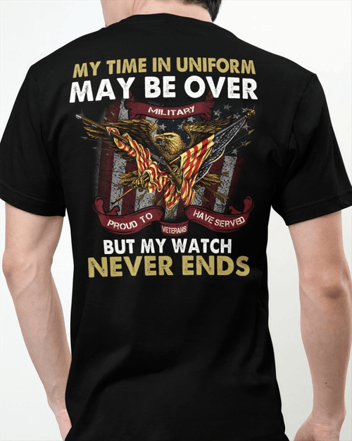 Veteran Shirt, My Time In Uniform May Be Over But My Watch Never Ends T-Shirt KM0609 - Spreadstores