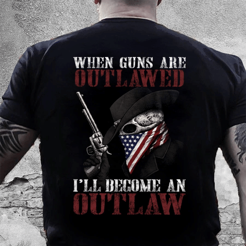 Veteran Shirt, Guns Shirt, When Guns Are Outlawed I'll Become An Outlaw T-Shirt KM0507 - Spreadstores