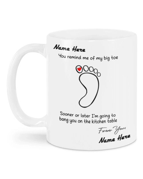 Personalized Gift Mug, Funny Mug, You Remind Me Of My Big Toe Mug - Spreadstores