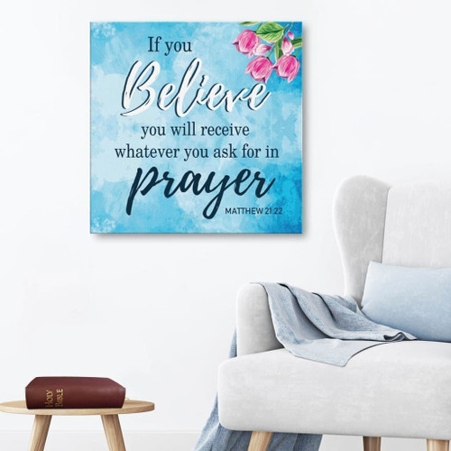 Matthew 21:22 If you believe you will receive Scripture wall art Christian Canvas, Bible Canvas, Jesus Canvas Wall Art Ready To Hang, Canvas