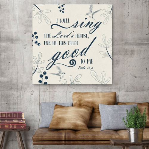 I will sing the Lords praise, for he has been good to me Psalm 13:6 Christian Canvas, Bible Canvas, Jesus Canvas Wall Art Ready To Hang, Canvas wall art