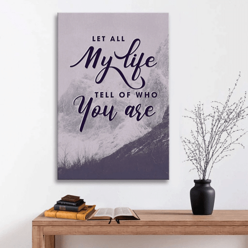 Let all my life tell of who you are Christian Canvas, Bible Canvas, Jesus Canvas Wall Art Ready To Hang, Canvas wall art