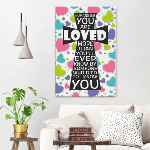 You are loved more than you will ever know Romans 5:8 Christian Canvas, Bible Canvas, Jesus Canvas Wall Art Ready To Hang print