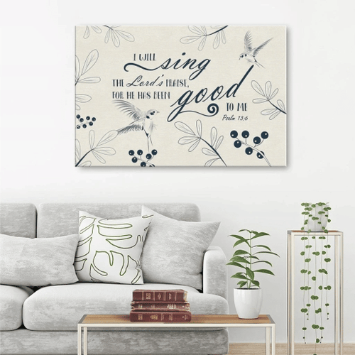 I will sing the Lords praise, for he has been good to me Psalm 13:6 Christian Canvas, Bible Canvas, Jesus Canvas Wall Art Ready To Hang wall art