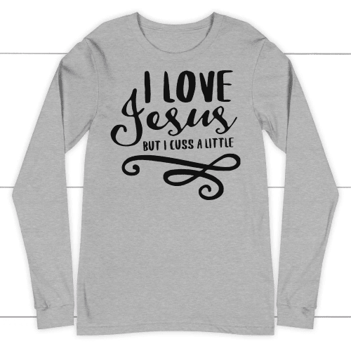 I Love Jesus but I cuss a little long sleeve t-shirt | christian apparel - Christian Shirt, Bible Shirt, Jesus Shirt, Faith Shirt For Men and Women