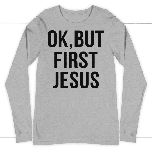 Ok, but first Jesus long sleeve t-shirt | christian apparel - Christian Shirt, Bible Shirt, Jesus Shirt, Faith Shirt For Men and Women