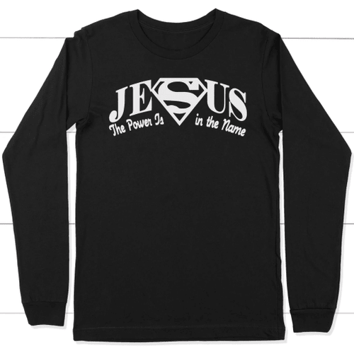 The power in the name of Jesus long sleeve t-shirt - Christian Shirt, Bible Shirt, Jesus Shirt, Faith Shirt For Men and Women
