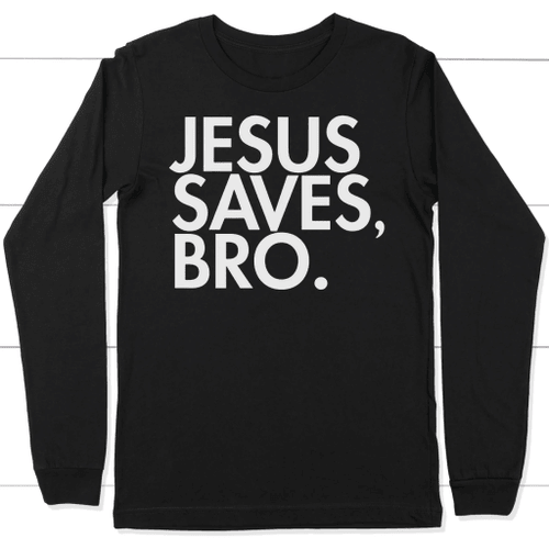 Jesus saves bro long sleeve t-shirt | Christian apparel - Christian Shirt, Bible Shirt, Jesus Shirt, Faith Shirt For Men and Women