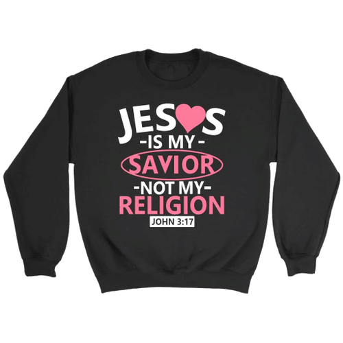 Bible verse sweatshirt: John 3:17 Jesus is my savior not my religion - Christian Shirt, Bible Shirt, Jesus Shirt, Faith Shirt For Men and Women