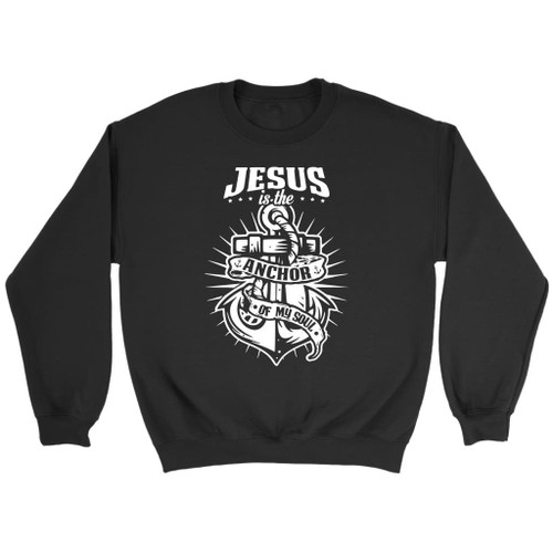 Jesus is the anchor of my soul Christian sweatshirt - Christian Shirt, Bible Shirt, Jesus Shirt, Faith Shirt For Men and Women