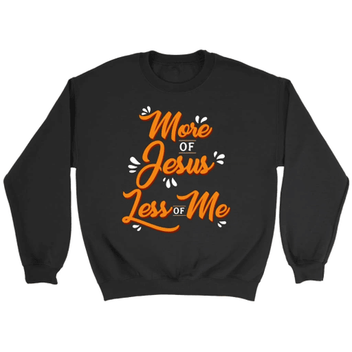 More of Jesus less of me Christian sweatshirt | Jesus sweatshirts - Christian Shirt, Bible Shirt, Jesus Shirt, Faith Shirt For Men and Women