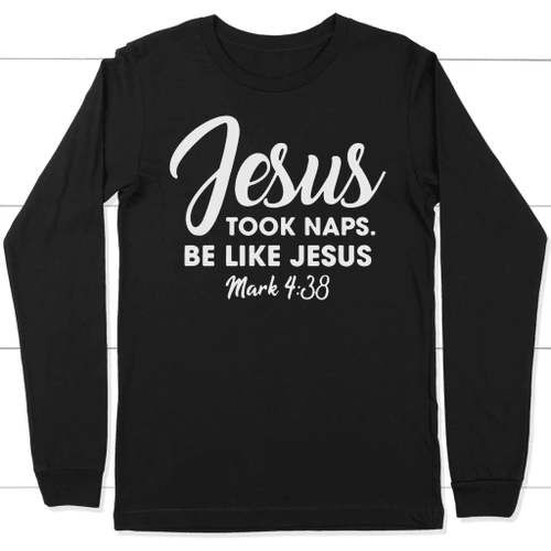 Jesus took naps be like Jesus long sleeve t-shirt | Christian apparel - Christian Shirt, Bible Shirt, Jesus Shirt, Faith Shirt For Men and Women