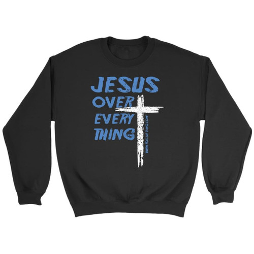 Jesus over every thing Christian sweatshirt - Christian Shirt, Bible Shirt, Jesus Shirt, Faith Shirt For Men and Women