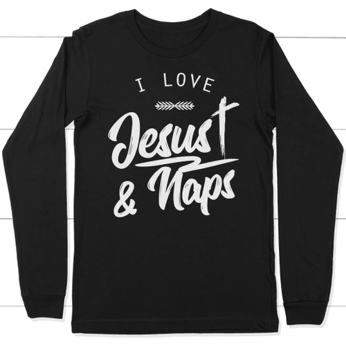 I Love Jesus and naps long sleeve t-shirt | Christian apparel - Christian Shirt, Bible Shirt, Jesus Shirt, Faith Shirt For Men and Women