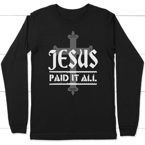 Jesus paid it all long sleeve t-shirt | christian apparel - Christian Shirt, Bible Shirt, Jesus Shirt, Faith Shirt For Men and Women