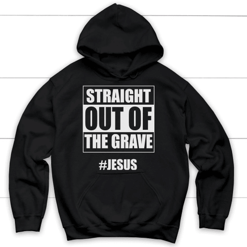 Straight out of the Grave Jesus Christian hoodie | Jesus hoodies - Christian Shirt, Bible Shirt, Jesus Shirt, Faith Shirt For Men and Women