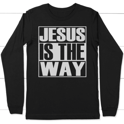 Jesus is the way long sleeve t-shirt | christian apparel - Christian Shirt, Bible Shirt, Jesus Shirt, Faith Shirt For Men and Women