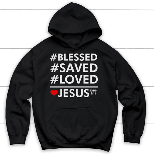 Blessed Saved Loved Jesus John 3:16 Bible verse hoodie - Christian Shirt, Bible Shirt, Jesus Shirt, Faith Shirt For Men and Women