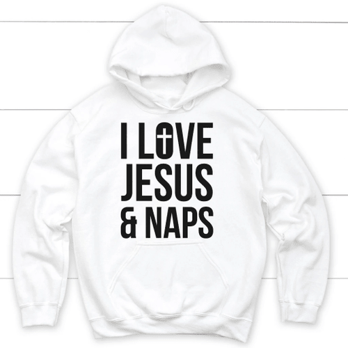 I love Jesus and naps Christian hoodie - Christian Shirt, Bible Shirt, Jesus Shirt, Faith Shirt For Men and Women