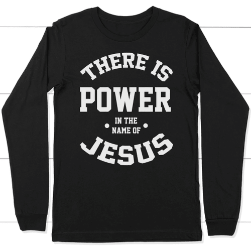 There is power in the name of Jesus long sleeve t-shirt | Christian apparel - Christian Shirt, Bible Shirt, Jesus Shirt, Faith Shirt For Men and Women