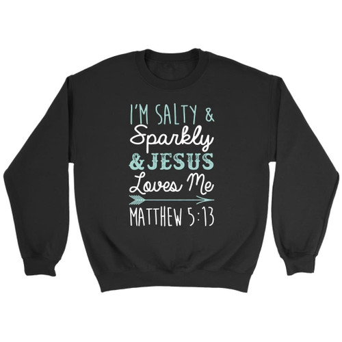 I'm salty and sparkly Jesus loves me Matthew 5:13 Bible verse sweatshirt - Christian Shirt, Bible Shirt, Jesus Shirt, Faith Shirt For Men and Women