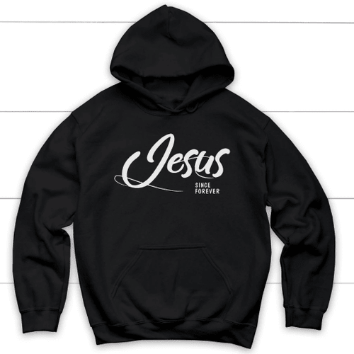 Jesus since forever Christian hoodie | Jesus hoodie - Christian Shirt, Bible Shirt, Jesus Shirt, Faith Shirt For Men and Women