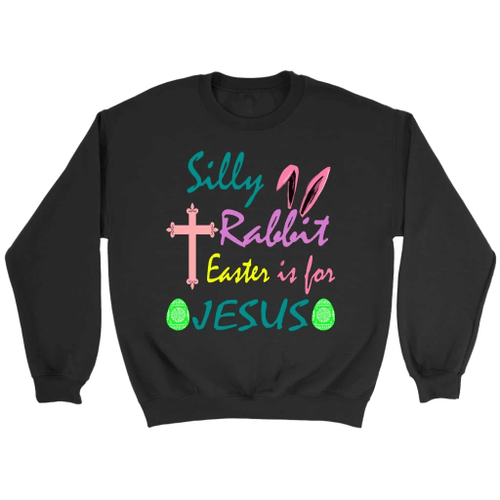 Christian sweatshirt: Silly Rabbit Easter is for Jesus sweatshirt - Christian Shirt, Bible Shirt, Jesus Shirt, Faith Shirt For Men and Women