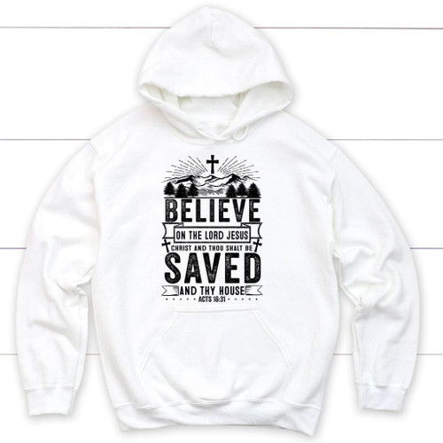 Believe in the Lord Jesus Christ Acts 16:31 Christian hoodie - Christian Shirt, Bible Shirt, Jesus Shirt, Faith Shirt For Men and Women