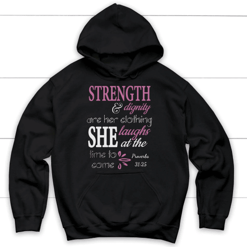 Proverbs 31:25 Strength and dignity are her Christian hoodie - Christian Shirt, Bible Shirt, Jesus Shirt, Faith Shirt For Men and Women