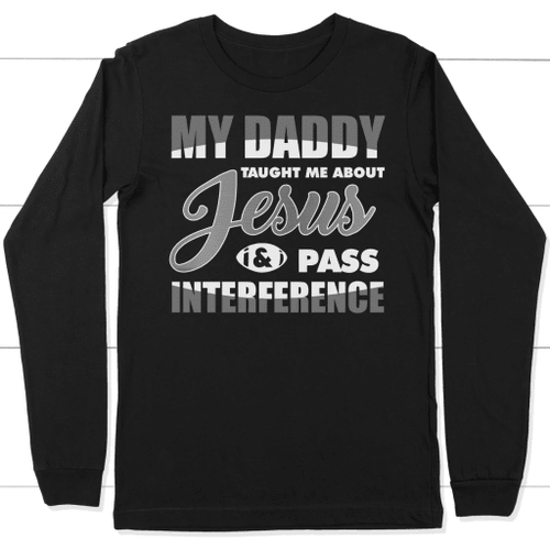 My Daddy taught me about Jesus long sleeve t-shirt - Christian Shirt, Bible Shirt, Jesus Shirt, Faith Shirt For Men and Women