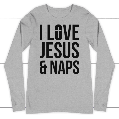 I love Jesus and naps Jesus long sleeve t-shirt - Christian Shirt, Bible Shirt, Jesus Shirt, Faith Shirt For Men and Women