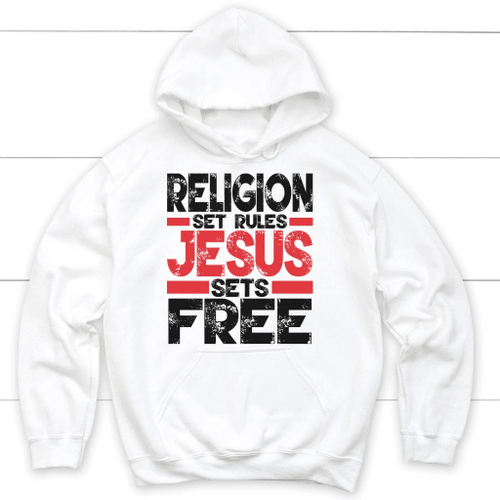 Religion sets rules Jesus sets free Christian hoodie - Christian Shirt, Bible Shirt, Jesus Shirt, Faith Shirt For Men and Women