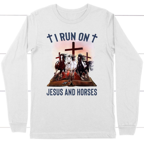 I run on Jesus and horses long sleeve t-shirt - Christian Shirt, Bible Shirt, Jesus Shirt, Faith Shirt For Men and Women