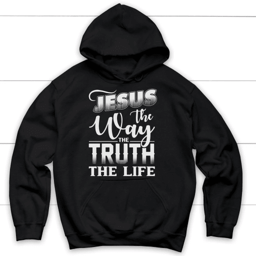 Jesus the way the truth the life Christian hoodie | Jesus hoodies - Christian Shirt, Bible Shirt, Jesus Shirt, Faith Shirt For Men and Women