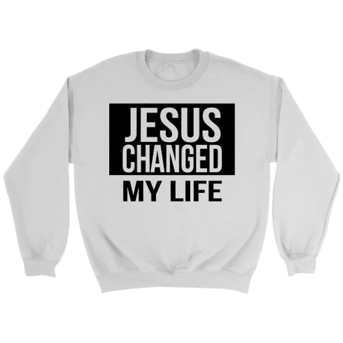 Jesus changed my life Christian sweatshirt - Christian apparel - Christian Shirt, Bible Shirt, Jesus Shirt, Faith Shirt For Men and Women