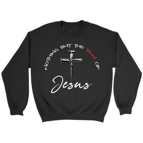 Nothing but the blood of Jesus sweatshirt, Christian sweatshirts - Christian Shirt, Bible Shirt, Jesus Shirt, Faith Shirt For Men and Women