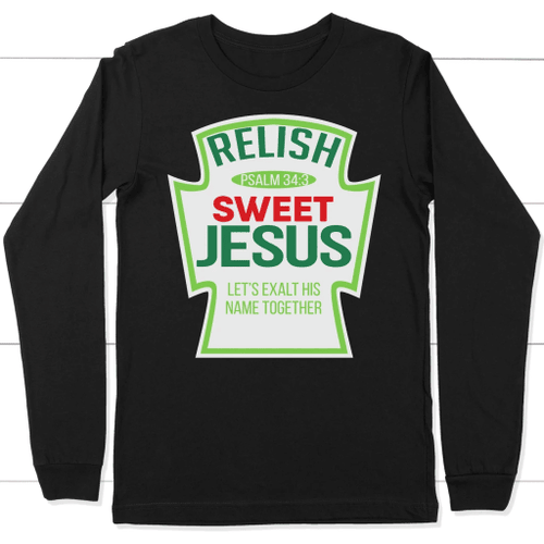 Psalm 34:3 Relish sweet Jesus long sleeve t shirt | christian apparel - Christian Shirt, Bible Shirt, Jesus Shirt, Faith Shirt For Men and Women