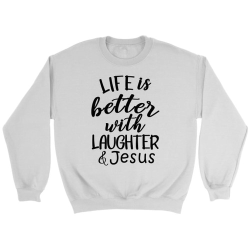 Life is better with laughter and Jesus sweatshirt - Christian sweatshirts - Christian Shirt, Bible Shirt, Jesus Shirt, Faith Shirt For Men and Women