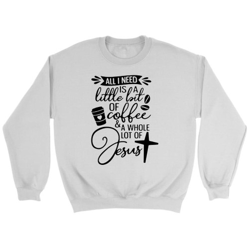 All I need today is coffee and Jesus Christian sweatshirt - Christian Shirt, Bible Shirt, Jesus Shirt, Faith Shirt For Men and Women